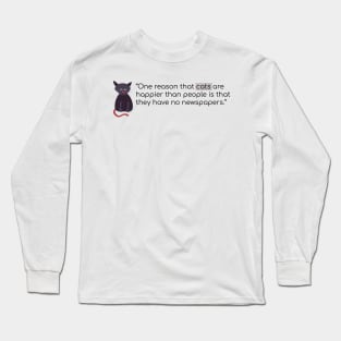 Cats are happier because they don't read newspapers Long Sleeve T-Shirt